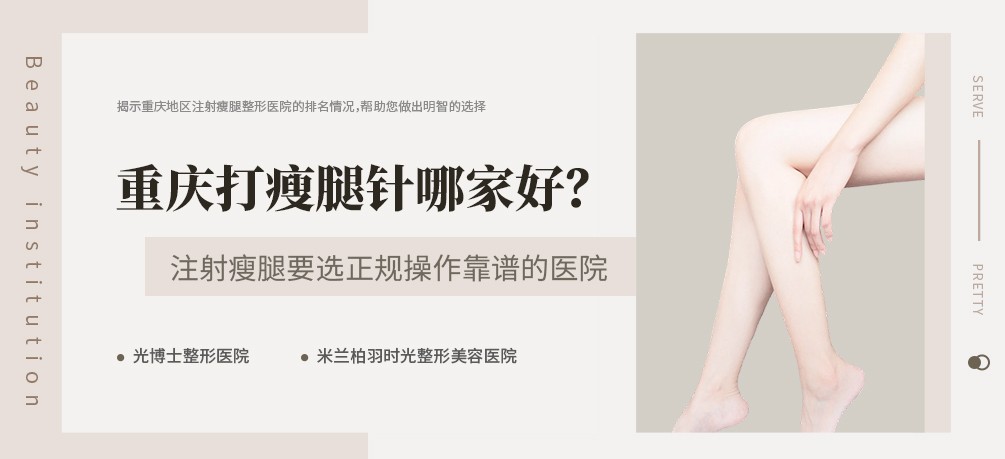 重庆打瘦腿针哪家好？注射瘦腿要选正规操作靠谱的医院