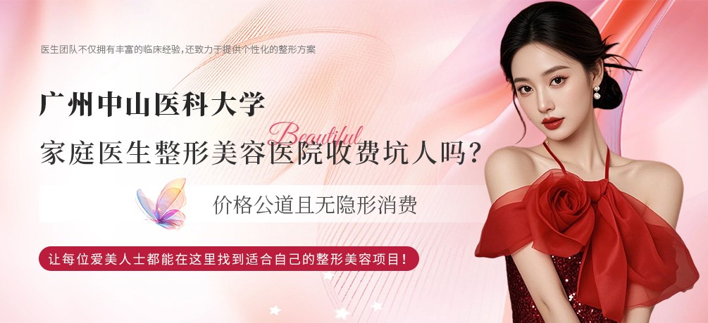 广州中山医科大学家庭医生整形美容医院收费坑人吗？价格公道且无隐形消费