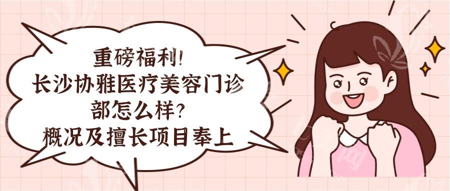 长沙协雅医疗美容门诊部靠谱吗？罗列资质证书及吸脂价格表